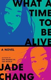 Book cover for "What a Time to Be Alive" by Jade Chang