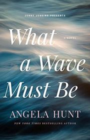 Book cover for "What a Wave Must Be" by Angela Elwell Hunt