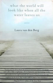 Book cover for "What the World Will Look Like When All the Water Leaves Us" by Laura Van Den Berg