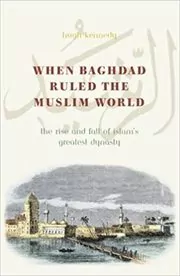 Book cover for "When Baghdad Ruled the Muslim World" by Hugh Kennedy