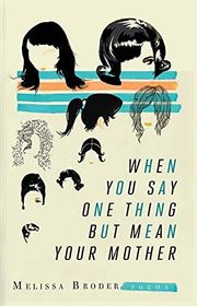 Book cover for "When You Say One Thing But Mean Your Mother" by Melissa Broder