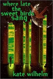 Book cover for "Where Late the Sweet Birds Sang" by Kate Wilhelm