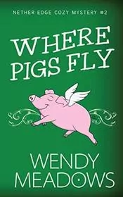 Book cover for "Where Pigs Fly" by Wendy Meadows
