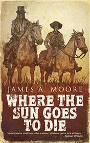 Book cover for "Where The Sun Goes to Die" by James A Moore
