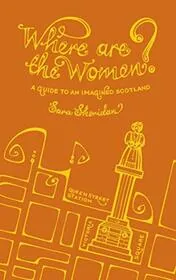Book cover for "Where are the Women?A Guide to an Imagined Scotland" by Sara Sheridan