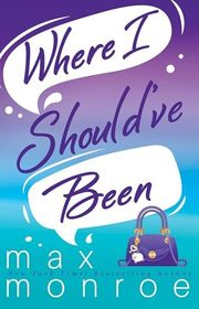 Book cover for "Where I Should've Been" by Max Monroe