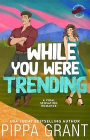Book cover for "While You Were Trending" by Pippa Grant
