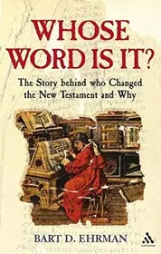 Whose Word Is It? The Story Behind Who Changed the New Testament and Why