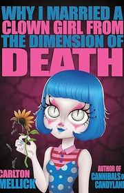 Book cover for "Why I Married a Clown Girl From the Dimension of Death" by Carlton Mellick III