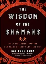 Book cover for "Wisdom of the Shamans" by Don Miguel Ruiz