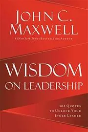 Wisdom on Leadership: 102 Quotes to Unlock Your Potential to Lead