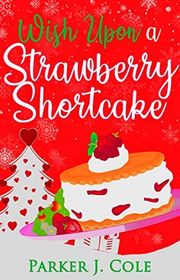 Book cover for "Wish Upon A Strawberry Shortcake" by Parker J Cole