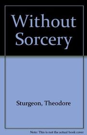 Book cover for "Without Sorcery" by Theodore Sturgeon