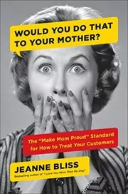 Book cover for "Would You Do That to Your Mother?" by Jeanne Bliss