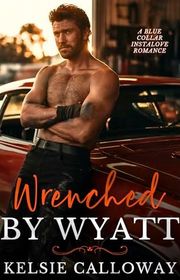 Book cover for "Wrenched By Wyatt" by Kelsie Calloway