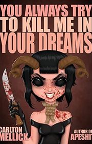 Book cover for "You Always Try to Kill Me in Your Dreams" by Carlton Mellick III