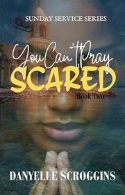 Book cover for "You Can't Pray Scared" by Danyelle Scroggins