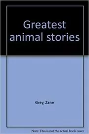 Zane Grey's Greatest Animal Stories