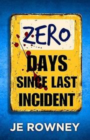 Book cover for "Zero Days Since Last Incident" by JE Rowney